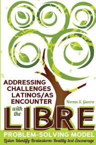 Title: Addressing Challenges Latinos/as Encounter with the LIBRE Problem-Solving Model: Listen-Identify-Brainstorm-Reality-test-Encourage, Author: Norma S. Guerra