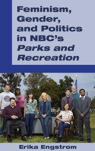 Title: Feminism, Gender, and Politics in NBC's «Parks and Recreation», Author: Erika Engstrom