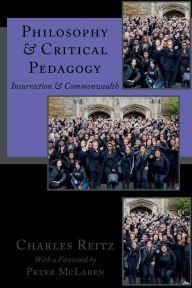 Title: Philosophy and Critical Pedagogy: Insurrection and Commonwealth, Author: Charles  Reitz