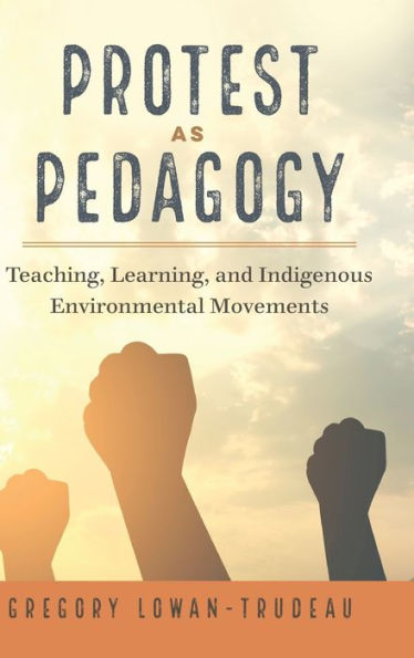 Protest as Pedagogy: Teaching, Learning, and Indigenous Environmental Movements
