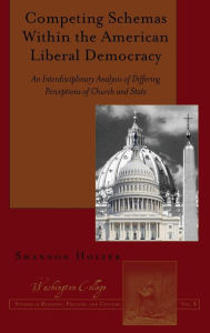 Title: Competing Schemas Within the American Liberal Democracy: An Interdisciplinary Analysis of Differing Perceptions of Church and State, Author: Shannon Holzer