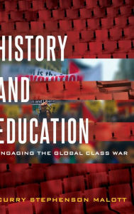 Title: History and Education: Engaging the Global Class War, Author: Curry Stephenson Malott