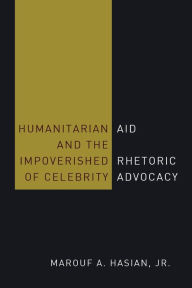 Title: Humanitarian Aid and the Impoverished Rhetoric of Celebrity Advocacy, Author: Marouf A. Hasian