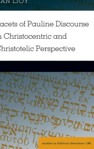 Title: Facets of Pauline Discourse in Christocentric and Christotelic Perspective, Author: Dan Lioy