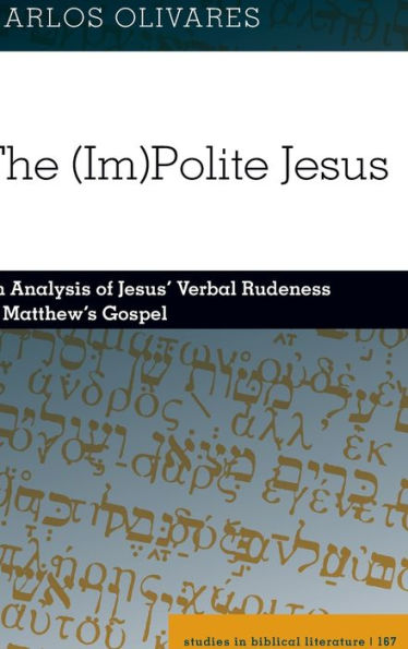 The (Im)Polite Jesus: An Analysis of Jesus' Verbal Rudeness in Matthew's Gospel