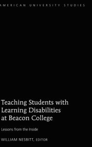 Title: Teaching Students with Learning Disabilities at Beacon College: Lessons from the Inside, Author: William Nesbitt