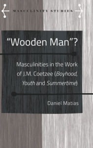 Title: ï¿½wooden Manï¿½?: Masculinities in the Work of J.M. Coetzee (ï¿½boyhoodï¿½, ï¿½youthï¿½ and ï¿½summertimeï¿½), Author: Queens Blvd.