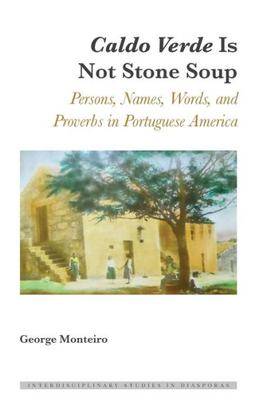 Caldo Verde Is Not Stone Soup: Persons, Names, Words, and Proverbs in Portuguese America
