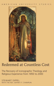 Title: Redeemed at Countless Cost: The Recovery of Iconographic Theology and Religious Experience from 1850 to 2000, Author: Stewart A. Dippel