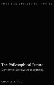 Title: The Philosophical Future: Man's Psychic Journey: End or Beginning?, Author: Charles R. Reid