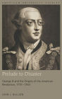 Prelude to Disaster: George III and the Origins of the American Revolution, 1751-1763