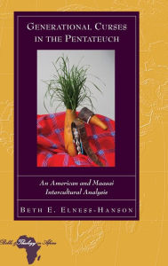 Title: Generational Curses in the Pentateuch: An American and Maasai Intercultural Analysis, Author: Beth E. Elness-Hanson