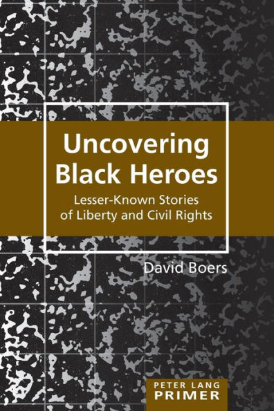 Uncovering Black Heroes: Lesser-Known Stories of Liberty and Civil Rights