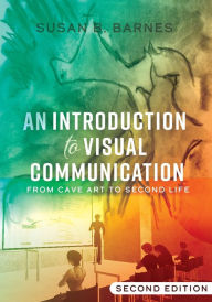 Title: An Introduction to Visual Communication: From Cave Art to Second Life (2nd edition) / Edition 1, Author: Susan B. Barnes