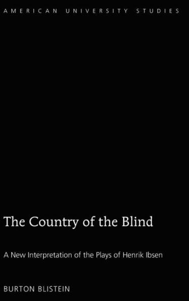 The Country of the Blind: A New Interpretation of the Plays of Henrik Ibsen