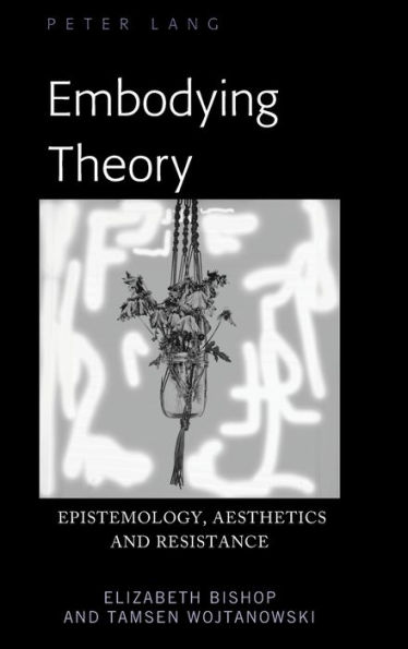 Embodying Theory: Epistemology, Aesthetics and Resistance