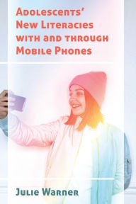 Title: Adolescents' New Literacies with and through Mobile Phones, Author: Julie Warner