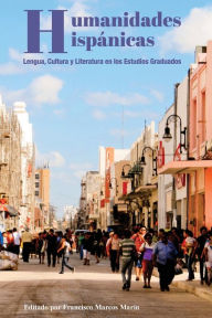 Title: Humanidades Hispánicas: Lengua, Cultura y Literatura en los Estudios Graduados, Author: Francisco Marcos Marín