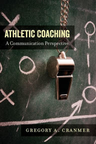 Title: Athletic Coaching: A Communication Perspective, Author: Gregory A. Cranmer