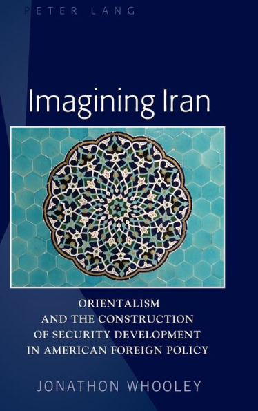 Imagining Iran: Orientalism and the Construction of Security Development in American Foreign Policy