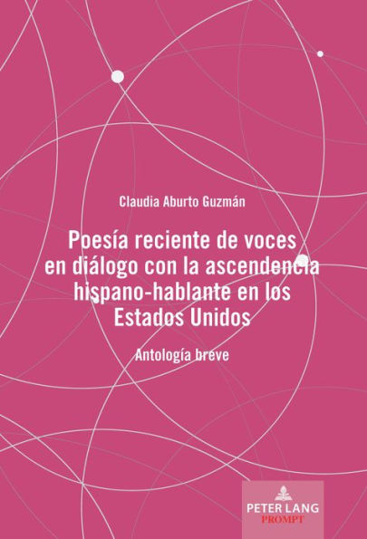 Poesía reciente de voces en diálogo con la ascendencia hispano-hablante en los Estados Unidos: Antología breve