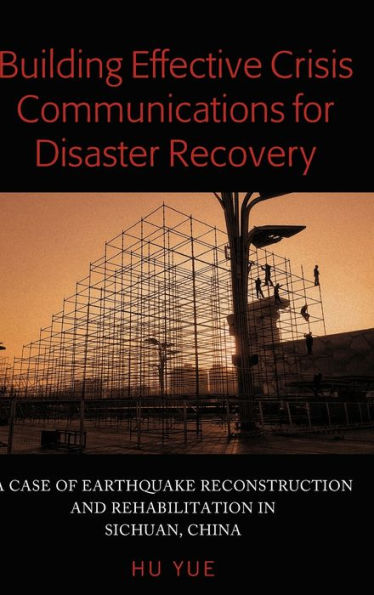 Building Effective Crisis Communications for Disaster Recovery: A Case of Earthquake Reconstruction and Rehabilitation in Sichuan, China