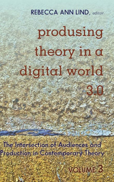 Produsing Theory in a Digital World 3.0: The Intersection of Audiences and Production in Contemporary Theory - Volume 3