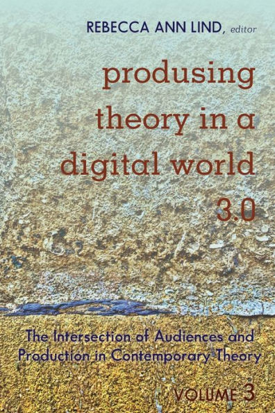 Produsing Theory in a Digital World 3.0: The Intersection of Audiences and Production in Contemporary Theory - Volume 3