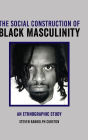 The Social Construction of Black Masculinity: An Ethnographic Study