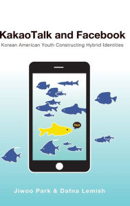 Title: KakaoTalk and Facebook: Korean American Youth Constructing Hybrid Identities, Author: Jiwoo Park