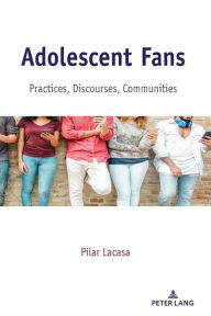 Title: Adolescent Fans: Practices, Discourses, Communities, Author: Pilar Lacasa