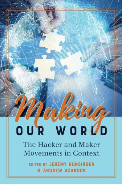 Making Our World: The Hacker and Maker Movements in Context