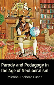 Title: Parody and Pedagogy in the Age of Neoliberalism, Author: Michael Lucas