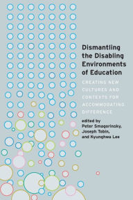 Title: Dismantling the Disabling Environments of Education: Creating New Cultures and Contexts for Accommodating Difference, Author: Scot Danforth