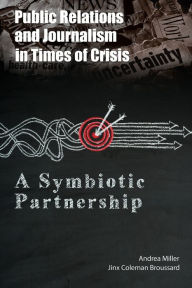 Title: Public Relations and Journalism in Times of Crisis: A Symbiotic Partnership, Author: Andrea Miller