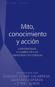 Title: Mito, conocimiento y acción: Continuidad y cambio en los procesos culturales, Author: Claudio Calabrese