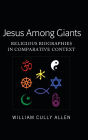 Jesus Among Giants: Religious Biographies in Comparative Context