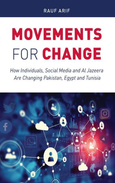 Movements for Change: How Individuals, Social Media and Al Jazeera Are Changing Pakistan, Egypt and Tunisia