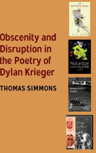 Title: Obscenity and Disruption in the Poetry of Dylan Krieger, Author: Thomas Simmons