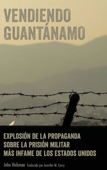 Vendiendo Guantánamo: Explosión de la propaganda sobre la prisión militar más infame de los Estados Unidos