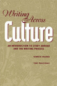 Title: Writing Across Culture: An Introduction to Study Abroad and the Writing Process, Author: Kenneth Wagner