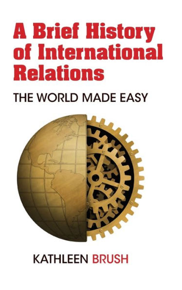 A Brief History of International Relations: The World Made Easy / Edition 1