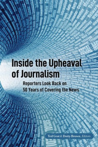 Download pdf books to iphone Inside the Upheaval of Journalism: Reporters Look Back on 50 Years of Covering the News (English literature) 9781433167782 by Ted Gest, Dotty Brown