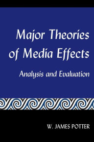 Title: Major Theories of Media Effects: Analysis and Evaluation / Edition 1, Author: W. James Potter