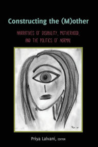 Title: Constructing the (M)other: Narratives of Disability, Motherhood, and the Politics of «Normal», Author: Susan L. Gabel