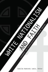 Title: White Nationalism and Faith: Statements and Counter-Statements on American Identity, Author: Camille Kaminski Lewis