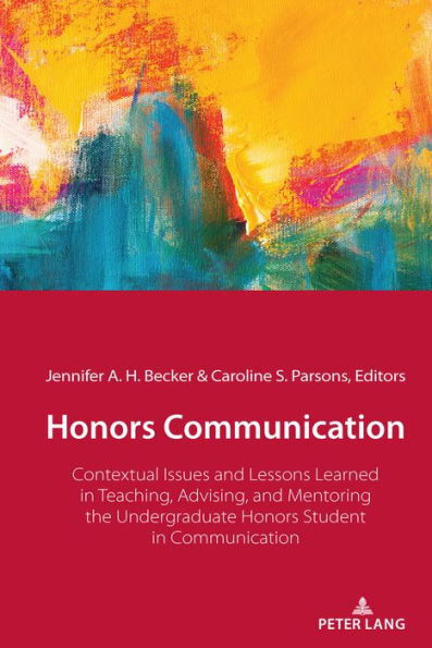 Honors Communication: Contextual Issues and Lessons Learned in Teaching, Advising, and Mentoring the Undergraduate Honors Student in Communication