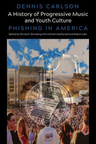 Title: A History of Progressive Music and Youth Culture: Phishing in America, Author: Dennis Carlson