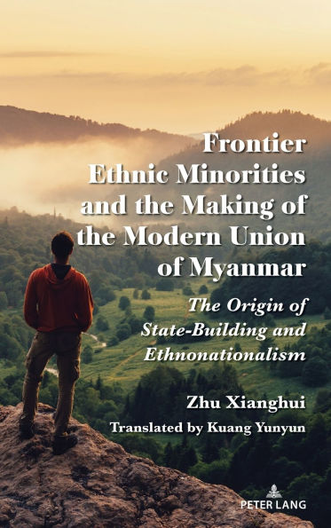 Frontier Ethnic Minorities and the Making of the Modern Union of Myanmar: The Origin of State-Building and Ethnonationalism
