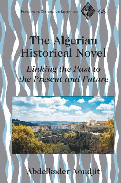 The Algerian Historical Novel: Linking the Past to the Present and Future